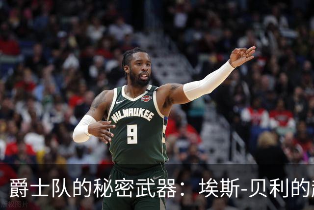 爵士队的秘密武器：埃斯-贝利的超能力大揭秘！